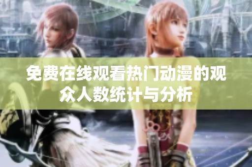 免费在线观看热门动漫的观众人数统计与分析