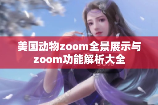 美国动物zoom全景展示与zoom功能解析大全