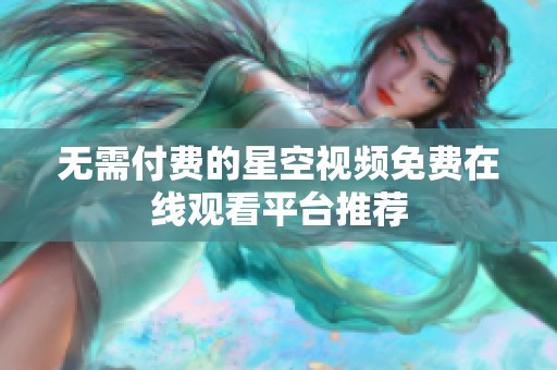 无需付费的星空视频免费在线观看平台推荐