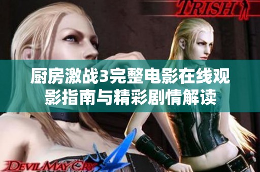 厨房激战3完整电影在线观影指南与精彩剧情解读