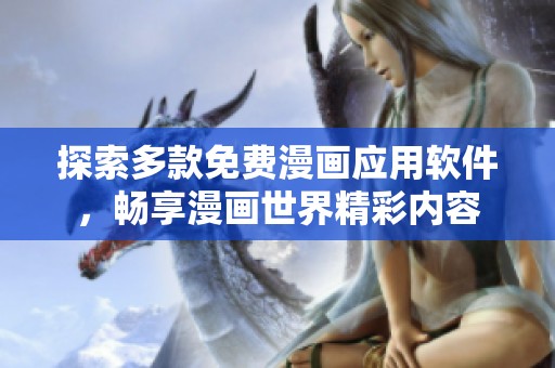 探索多款免费漫画应用软件，畅享漫画世界精彩内容