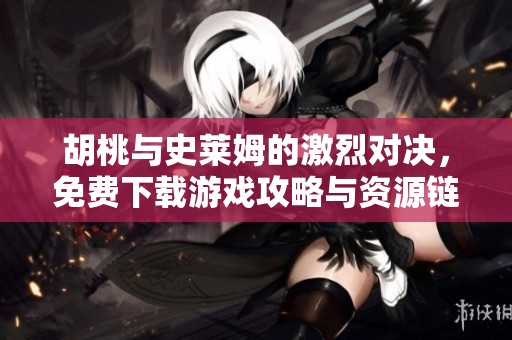 胡桃与史莱姆的激烈对决，免费下载游戏攻略与资源链接！