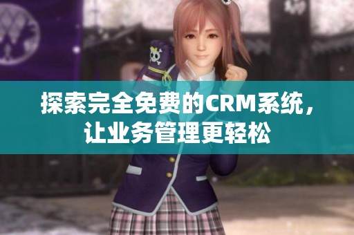 探索完全免费的CRM系统，让业务管理更轻松