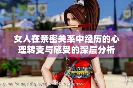 女人在亲密关系中经历的心理转变与感受的深层分析