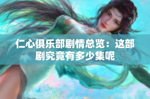 仁心俱乐部剧情总览：这部剧究竟有多少集呢