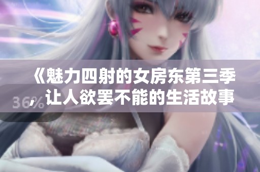 《魅力四射的女房东第三季，让人欲罢不能的生活故事》