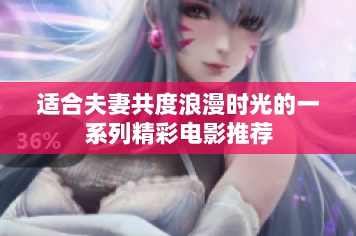 适合夫妻共度浪漫时光的一系列精彩电影推荐