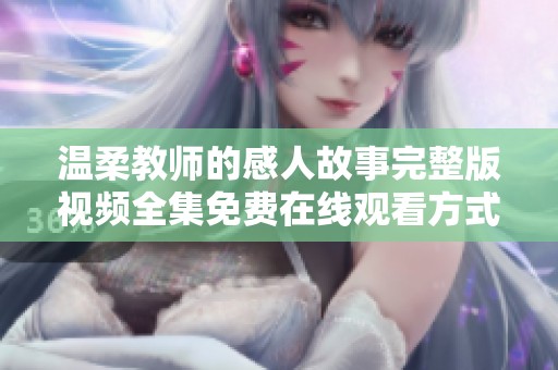 温柔教师的感人故事完整版视频全集免费在线观看方式与分享
