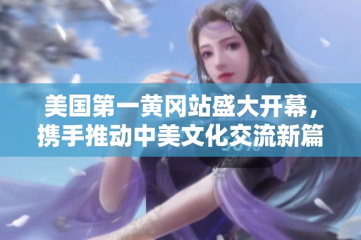 美国第一黄冈站盛大开幕，携手推动中美文化交流新篇章