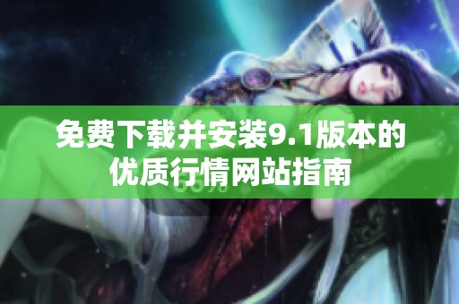 免费下载并安装9.1版本的优质行情网站指南