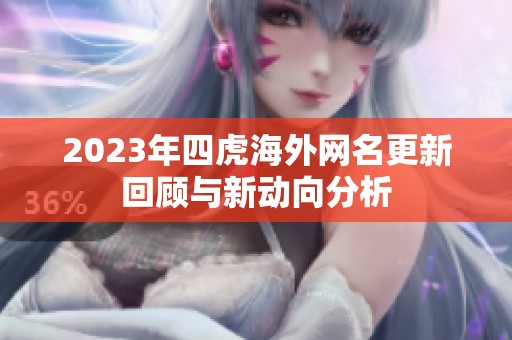 2023年四虎海外网名更新回顾与新动向分析
