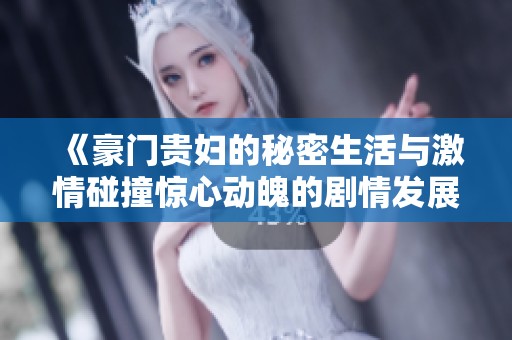 《豪门贵妇的秘密生活与激情碰撞惊心动魄的剧情发展》