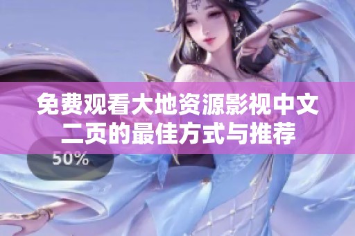 免费观看大地资源影视中文二页的最佳方式与推荐