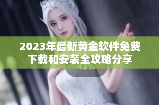 2023年最新黄金软件免费下载和安装全攻略分享
