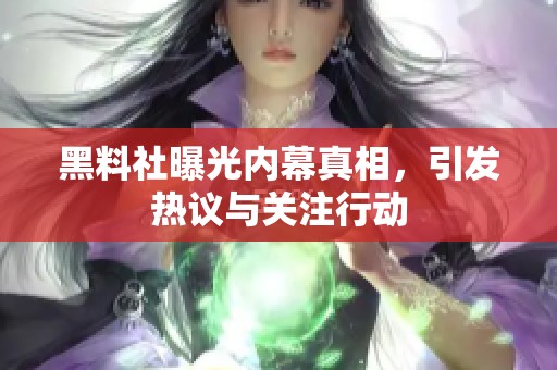 黑料社曝光内幕真相，引发热议与关注行动