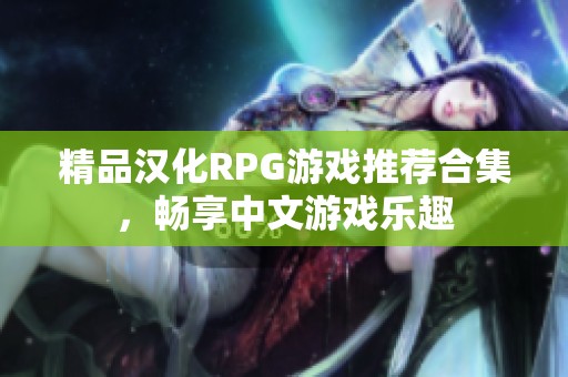精品汉化RPG游戏推荐合集，畅享中文游戏乐趣