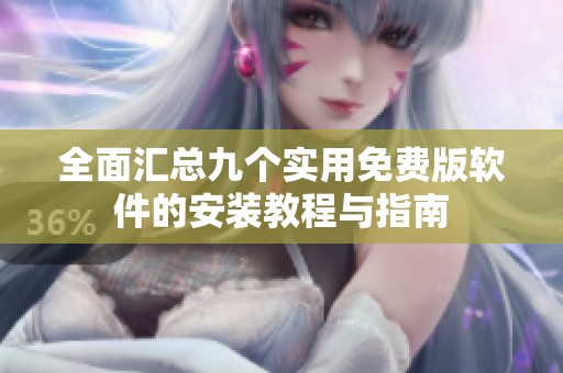 全面汇总九个实用免费版软件的安装教程与指南