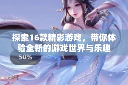 探索16款精彩游戏，带你体验全新的游戏世界与乐趣