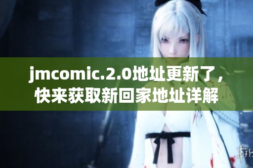jmcomic.2.0地址更新了，快来获取新回家地址详解
