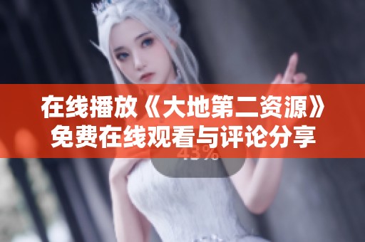 在线播放《大地第二资源》免费在线观看与评论分享