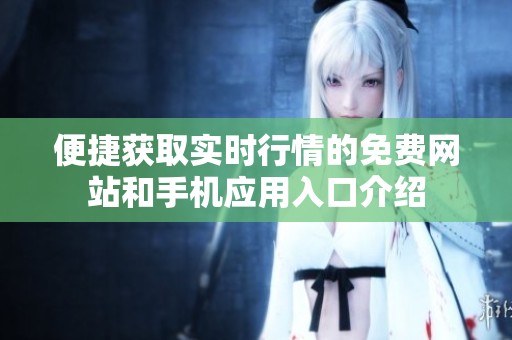 便捷获取实时行情的免费网站和手机应用入口介绍
