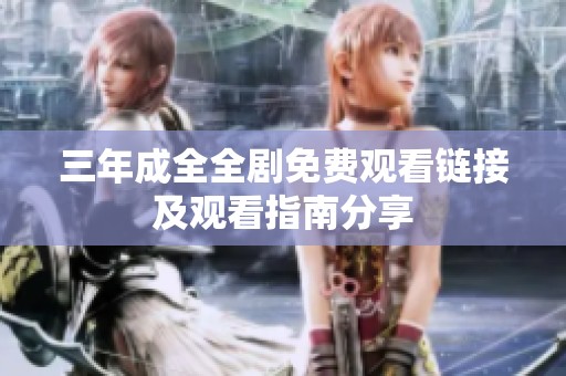 三年成全全剧免费观看链接及观看指南分享