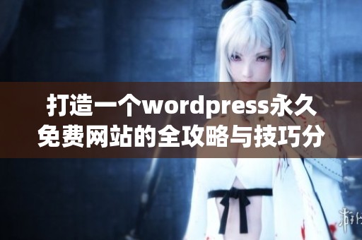 打造一个wordpress永久免费网站的全攻略与技巧分享