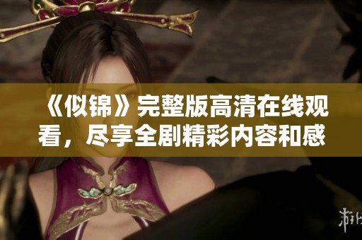 《似锦》完整版高清在线观看，尽享全剧精彩内容和感人故事