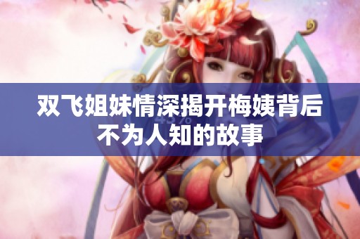 双飞姐妹情深揭开梅姨背后不为人知的故事