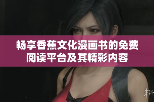 畅享香蕉文化漫画书的免费阅读平台及其精彩内容