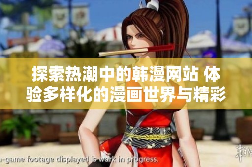 探索热潮中的韩漫网站 体验多样化的漫画世界与精彩剧情