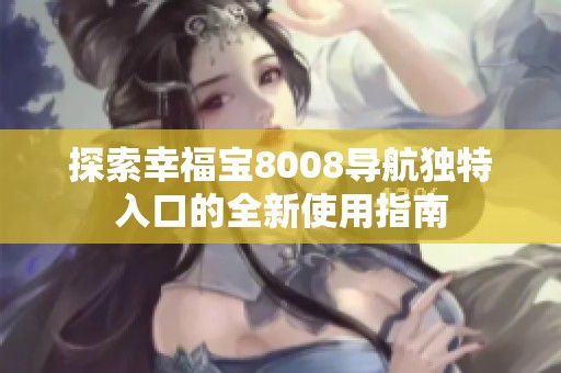 探索幸福宝8008导航独特入口的全新使用指南