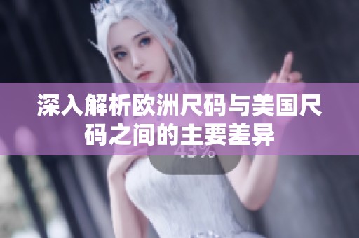 深入解析欧洲尺码与美国尺码之间的主要差异