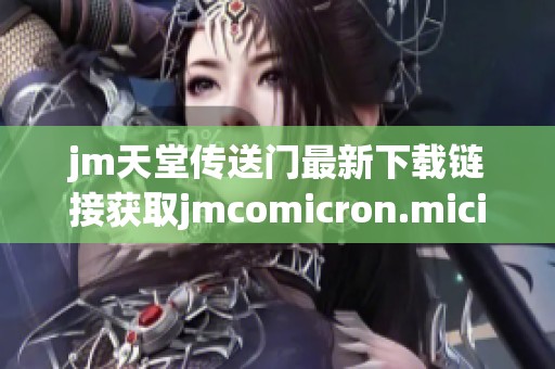 jm天堂传送门最新下载链接获取jmcomicron.micios教程分享
