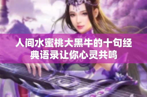 人间水蜜桃大黑牛的十句经典语录让你心灵共鸣