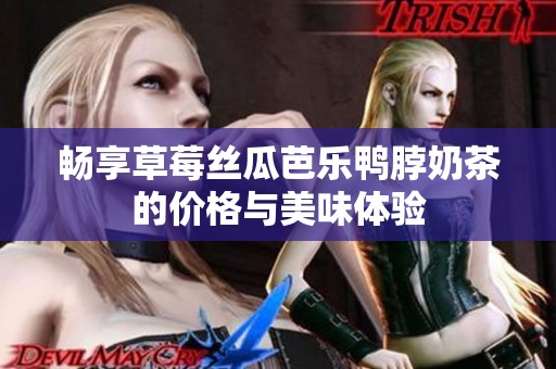 畅享草莓丝瓜芭乐鸭脖奶茶的价格与美味体验