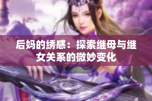 后妈的绣感：探索继母与继女关系的微妙变化