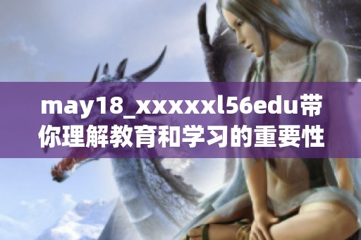 may18_xxxxxl56edu带你理解教育和学习的重要性