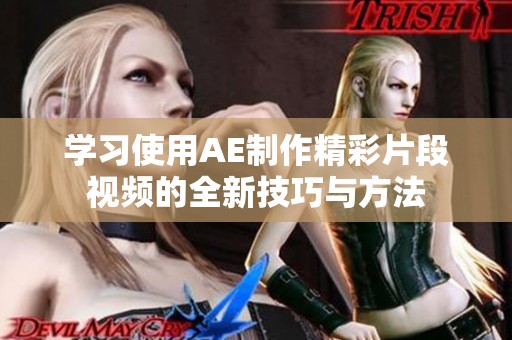 学习使用AE制作精彩片段视频的全新技巧与方法