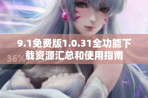 9.1免费版1.0.31全功能下载资源汇总和使用指南