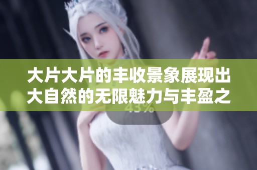 大片大片的丰收景象展现出大自然的无限魅力与丰盈之美