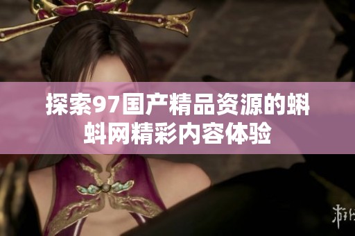 探索97国产精品资源的蝌蚪网精彩内容体验