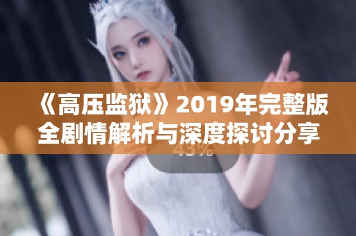 《高压监狱》2019年完整版全剧情解析与深度探讨分享