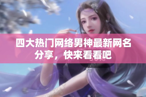 四大热门网络男神最新网名分享，快来看看吧