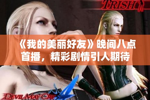 《我的美丽好友》晚间八点首播，精彩剧情引人期待