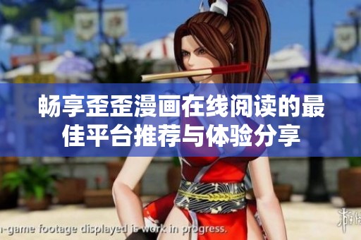 畅享歪歪漫画在线阅读的最佳平台推荐与体验分享
