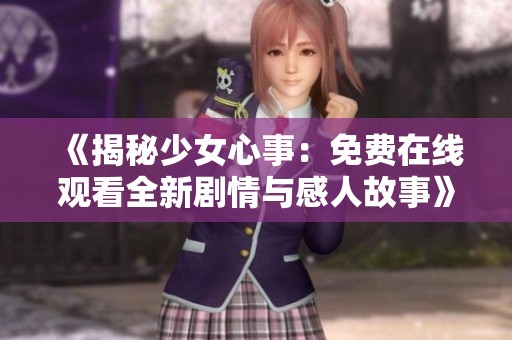 《揭秘少女心事：免费在线观看全新剧情与感人故事》