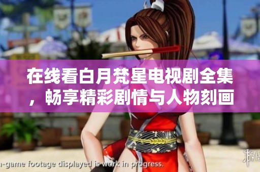 在线看白月梵星电视剧全集，畅享精彩剧情与人物刻画