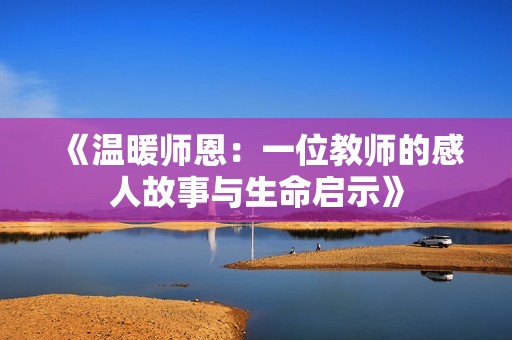 《温暖师恩：一位教师的感人故事与生命启示》