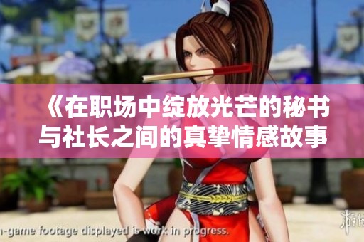 《在职场中绽放光芒的秘书与社长之间的真挚情感故事》